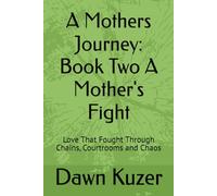 A Mothers Journey: Book Two A Mother's Fight: Love That Fought Through Chains, Courtrooms and Chaos (A Mother's Journey: Book One Broken Beginnings)
