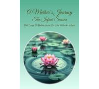 A Mother's Journey - Infant Edition: 100 Days Of Reflections On Life With An Infant