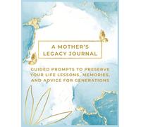 A Mother's Legacy Journal: 50 Guided Writing Prompts to Preserve your Life lesson, Memories, and advice for Generations