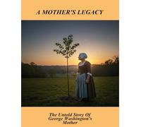 A Mother'S Legacy: The Untold Story Of George Washington'S Mother