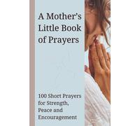 A Mother's Little Book of Prayers: 100 Short Prayers for Strength, Peace and Encouragement