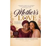 A Mother's Love: A Tribute to Faith, Sacrifice, Wisdom, and Unconditional Love