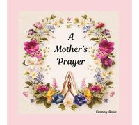 A Mother's Prayer: A heartfelt prayer for protection, wisdom, good health, strong faith and a blessed life for your child.