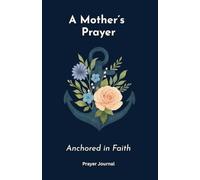 A Mother's Prayer Anchored in Faith: Prayer Journal | Prayer Notebook for Mothers with Bible verses and 50+ prayer points | Christian faith | 80+ pages | Easy read print | Gift for women | Motherhood