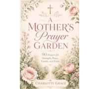 A Mother's Prayer Garden (The Charlotte Grace Prayer Collection)