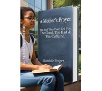 A Mother's Prayer: The Stuff They Don't Tell You, the Good, the Bad and the Caffeine