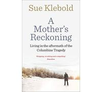 A Mother'S Reckoning: Living in the aftermath of the Columbine tragedy