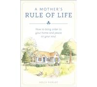 A Mothers Rule of Life: How to Bring Order to Your Home and Peace to Your Soul