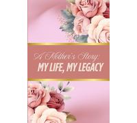 A MOTHER'S STORY: MY LIFE MY LEGACY