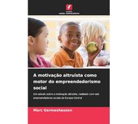 A motivação altruísta como motor do empreendedorismo social: Um estudo sobre a motivação altruísta, realizado com seis empreendedores sociais da Europa Central