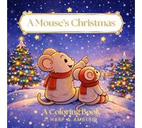 A Mouse’s Christmas Coloring Book for Kids Ages 4+: Cute Holiday Adventures with a Cozy Little Mouse (Coloring Adventures for Kids)