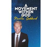 A Movement Within God: Neville Goddard's Original Lectures (Neville Goddard's Original Lectures Edited by Tony Rose)