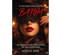 A MULHER POR TRÁS DO BATOM: OS SEGREDOS INCONFESSÁVEIS DE UMA SECRETÁRIA
