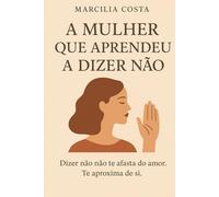 A mulher que aprendeu a dizer não (Autoconhecimento e relacionamentos)
