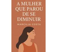 A mulher que parou de se diminuir (Autoconhecimento e relacionamentos)