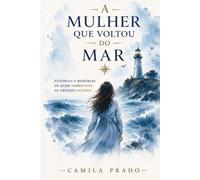 A Mulher Que Voltou Do Mar: Histórias E Memórias De Quem Sobreviveu Ao Próprio Oceano