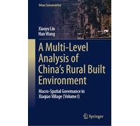A Multi-Level Analysis of China’s Rural Built Environment: Macro-Spatial Governance in Xiaqiao Village (Volume I) (Urban Sustainability)