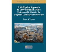 A Multipolar Approach to Early Christian Arabic: Vatican Arabic Ms 13 in the Linguistic Landscape of Early Islam: 46 (Cambridge Semitic Languages and Cultures)