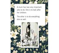 A mum has two very important jobs to do. One is to look after her children. The other is to do everything else as well. A4 - 120 Lined Pages Notebook