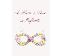 A Mum’s Love Is Infinite: A Beautiful Notebook for a Wonderful Mum