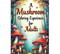 A Mushroom Coloring Experience for Adults.: A Relaxing and Whimsical Journey Through Enchanted Mushroom Forests