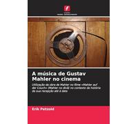 A música de Gustav Mahler no cinema: Utilização da obra de Mahler no filme 'Mahler auf der Couch' (Mahler no divã) no contexto da história da sua recepção até à data