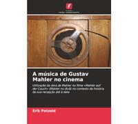 A música de Gustav Mahler no cinema: Utilização da obra de Mahler no filme «Mahler auf der Couch» (Mahler no divã) no contexto da história da sua recepção até à data