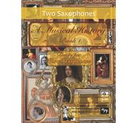 A Musical History Book 1: Duets for Two Saxophones: 21 pieces dating from the 16th to early 20th century arranged for two intermediate to advanced ... (Saxophone Duets for Intermediate Players)