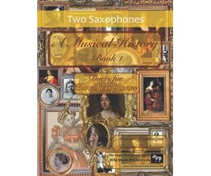 A Musical History Book 1: Duets for Two Saxophones: 21 pieces dating from the 16th to early 20th century arranged for two intermediate to advanced ... (Saxophone Duets for Intermediate Players)