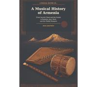 A Musical History of Armenia: From Sacred Chant and the Duduk to Komitas, Jazz, Rock, and the Global Diaspora (Musical Histories of the World)
