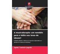 A musicoterapia: um remédio para o tédio nos lares de idosos?: Cuidados globais e criativos em resposta à dependência, à demência e à doença de Alzheimer