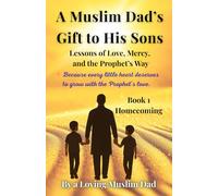 A Muslim Dad’s Gift to His Sons: Book 1: Homecoming.: Lessons of Love, Mercy, and the Prophet’s Way