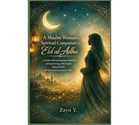 A Muslim Woman’s Spiritual Companion For Eid al- Adha: A Gentle Guide to Preparing, Celebrating, and Experiencing a Meaningful, Stress-Free Eid with Peace and Connection to Allah