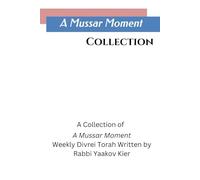 A Mussar Moment Collection: A Collection of A Mussar Moment Weekly Divrei Torah Written by Rabbi Yaakov Kier