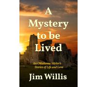 A Mystery to be Lived: An Oklahoma Writer's Stories of Life and Love
