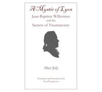 A Mystic of Lyon: Jean-Baptiste Willermoz and the Secrets of Freemasonry