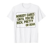 A Nadie le Importa hasta Que Seas Rico, Bonita o Muerta Camiseta
