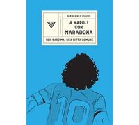 A Napoli con Maradona. Non sarò mai una città comune (Passaggi di dogana)