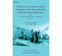 A Narative of a Journey from Caunpoor to the Boorendo Pass in the Himalaya Mountains, Volume 2: Via Gwalior, Agra, Delhi, and Sirhind 1821-22