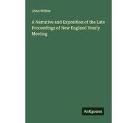 A Narrative and Exposition of the Late Proceedings of New England Yearly Meeting