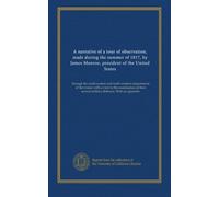 A narrative of a tour of observation, made during the summer of 1817, by James Monroe, president of the United States: through the north-eastern and ... several military defences. With an appendix