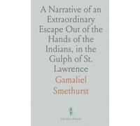 A Narrative of an Extraordinary Escape Out of the Hands of the Indians, in the Gulph of St. Lawrence