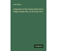 A Narrative of the Causes which led to Philip's Indian War, of 1675 and 1676