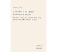 A Narrative of the Life and Adventures of Venture: A Native of Africa, but Resident above Sixty Years in the United States of America