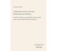 A Narrative of the Life and Adventures of Venture: A Native of Africa, but Resident above Sixty Years in the United States of America