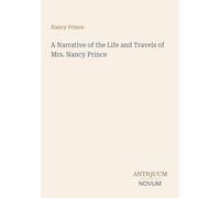 A Narrative of the Life and Travels of Mrs. Nancy Prince