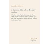 A Narrative of the Life of Mrs. Mary Jemison: Who Was Taken by the Indians, in the Year 1755, When Only About Twelve Years of Age, and Has Continued to Reside Amongst Them to the Present Time