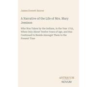 A Narrative of the Life of Mrs. Mary Jemison: Who Was Taken by the Indians, in the Year 1755, When Only About Twelve Years of Age, and Has Continued to Reside Amongst Them to the Present Time