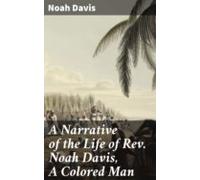 A Narrative Of The Life Of Rev. Noah Davis A Colored Man (ebook)