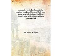 A narrative of the Lord's wonderful dealings with John Marrant a black (now going to preach the Gospel in Nova-Scotia), born in New-York, in North America 1785 [Hardcover]